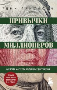 Привычки миллионеров. Как стать мастером жизненных достижений - Грациози Дин