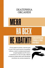 Меня на всех не хватит! Психологические границы в семье и на работе - Оксанен Екатерина Олеговна