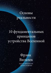 Основы реальности. 10 фундаментальных принципов устройства Вселенной - Вильчек Фрэнк