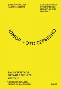 Юмор — это серьезно. Ваше секретное оружие в бизнесе и жизни - Аакер Дженнифер, Багдонас Наоми