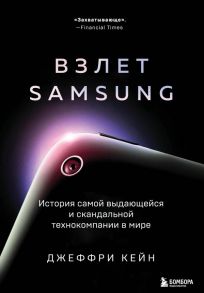 Взлет Samsung. История самой выдающейся и скандальной технокомпании в мире - Кейн Джеффри