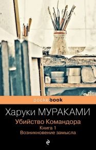 Убийство Командора. Книга 1. Возникновение замысла - Мураками Харуки