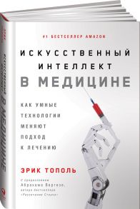 Искусственный интеллект в медицине: Как умные технологии меняют подход к лечению - Тополь Эрик