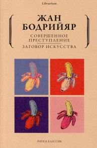 Совершенное преступление. Заговор искусства / Бодрийяр Жан