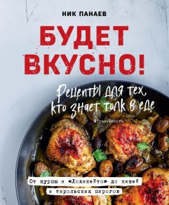 Будет вкусно! Рецепты для тех, кто знает толк в еде (с автографом) - Панаев Ник