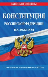 Конституция Российской Федерации с изм. и доп. на 2022 г.