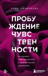 Пробуждение чувственности. Как раскрыть свою сексуальность и научиться получать удовольствие - Гращенкова Анна