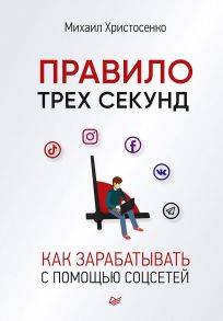 Правило трех секунд. Как зарабатывать с помощью соцсетей - Христосенко Михаил Сергеевич