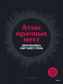 Атлас мрачных мест. Добро пожаловать в мир темного туризма - Хоэнхаус Петер