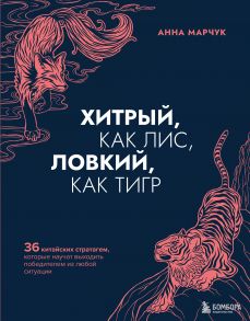 Хитрый, как лис, ловкий, как тигр. 36 китайских стратагем, которые научат выходить победителем из любой ситуации (с автографом) - Марчук Анна Сергеевна