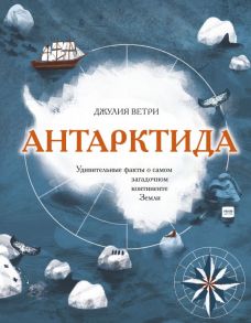 Антарктида. Удивительные факты о самом загадочном континенте Земли - Ветри Джулия