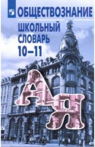 Обществознание. 10-11 классы. Школьный словарь / Боголюбов Леонид Наумович, Городецкая Наталия Ивановна, Аверьянов Юрий Иванович, Басик Наталья Юрьевна