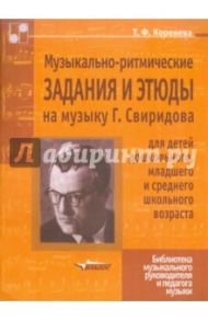 Музыкально-ритмические задания и этюды на музыку Г. Свиридова / Коренева Татьяна Федоровна