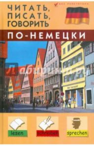 Читать, писать, говорить по-немецки / Дугин Станислав Петрович