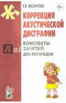 Коррекция акустической дисграфии. Конспекты занятий для логопедов / Мазанова Елена Витальевна