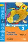 Информатика. 3 класс. Тетрадь проектов. В 3-х частях. Часть 1. ФГОС / Семенов Алексей Львович, Рудченко Татьяна Александровна