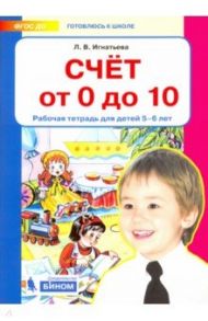 Счет от 0 до 10. Рабочая тетрадь для детей 5-6 лет. ФГОС ДО / Игнатьева Лариса Викторовна