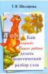 Как научить Вашего ребенка делать фонетический разбор слова / Шклярова Татьяна Васильевна