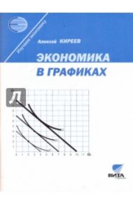 Экономика в графиках: Учебное пособие для 10-11 классов общеобразовательных учреждений / Киреев Алексей Павлович