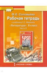 Литература. 8 класс. Рабочая тетрадь к учебнику Г. С. Меркина. В 2-х частях. Часть 2. ФГОС / Соловьева Фаина Евгеньевна