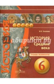 История. Средние века. 6 класс. Тетрадь-экзаменатор / Уколова Ирина Евгеньевна