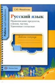 Русский язык. Правописание предлогов, союзов, частиц. Удвоенные согласные. Рабочая тетрадь / Михайлова Светлана Юрьевна