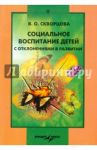 Социальное воспитание детей с отклонениями в развитии / Скворцова Вероника Олеговна