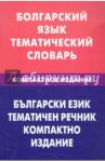 Болгарский язык. Тематический словарь. Компактное издание / Макарцев Максим Максимович, Жерновенкова Татьяна Геннадьевна