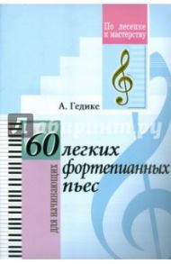 60 легких фортепианных пьес. Для начинающих / Гедике Александр Федорович