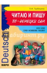 Читаю и пишу по-немецки сам. Учебное пособие по немецкому языку для младших школьников / Трубицина Ольга Ивановна