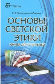 Основы светской этики. Книга для учителей / Золотухина-Аболина Елена Всеволодовна