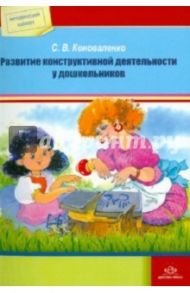 Развитие конструктивной деятельности у дошкольников / Коноваленко Светлана Владимировна