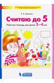 Считаю до 5. Рабочая тетрадь для детей 3-4 лет. ФГОС ДО / Шевелев Константин Валерьевич