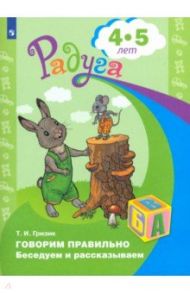 Говорим правильно. Беседуем и рассказываем. Пособие для детей 4-5 лет / Гризик Татьяна Ивановна