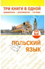 Польский язык. Три книги в одной. Грамматика, разговорник, словарь