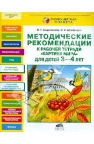 Картина мира. Методические рекомендации к рабочей тетради "Картина мира" для детей 3 - 4 лет / Андреевская Елена Германовна, Монтазери Ольга Николаевна