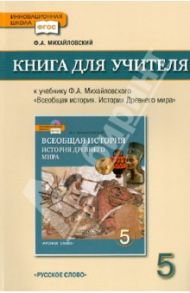Книга для учителя в учеб. Ф.А. Михайловского "Всеобщая история. История Древнего мира".  5 кл. ФГОС / Михайловский Федор Александрович