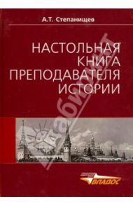 Настольная книга преподавателя истории. Учебно-методическое пособие / Степанищев Александр Тимофеевич