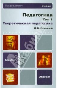 Педагогика в 2-х томах. Том 1. Теоретическая педагогика / Подласый Иван Павлович