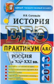 ЕГЭ 2013. Практикум по истории России XX-XXI вв. Подготовка к выполнению заданий А, В, С / Соловьев Ян Валерьевич