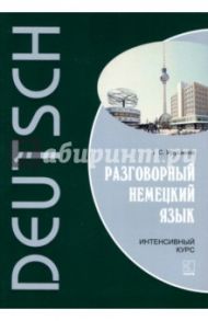 Разговорный немецкий язык. Интенсивный курс / Ярушкина Татьяна Семеновна