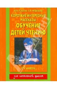 Обучение детей чтению. 1-2 классы. Короткие интересные рассказы / Узорова Ольга Васильевна, Нефедова Елена Алексеевна