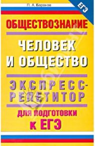 ЕГЭ-2013. Обществознание. Человек и общество. Экспресс-репетитор для подготовки к ЕГЭ / Баранов Петр Анатольевич