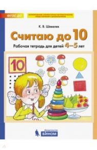 Считаю до 10. Рабочая тетрадь для детей 4-5 лет. ФГОС ДО / Шевелев Константин Валерьевич