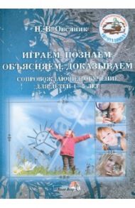 Играем, познаем, объясняем, доказываем. Сопровождающее обучение для детей 4-5 лет / Овсяник Наталья Васильевна
