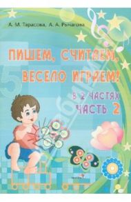 Пишем, считаем, весело играем! В 2-х частях. Часть 2 / Тарасова Анна Михайловна, Рычагова Алла Анатольевна