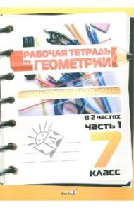 Рабочая тетрадь по геометрии. 7 класс: практикум для учащихся. В 2 частях. Часть 1