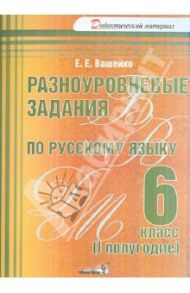 Разноуровневые задания по русскому языку. 6 класс. 1 полугодие. Практикум для учащихся / Вашейко Елена Евгеньевна