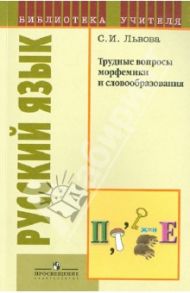 Русский язык. Трудные вопросы морфемики и словообразования. Пособие для учителей / Львова Светлана Ивановна