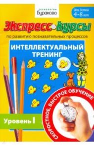 Экспресс-курсы по развитию познавательных процессов. Интеллектуальный тренинг. Уровень 1 / Бураков Николай Борисович